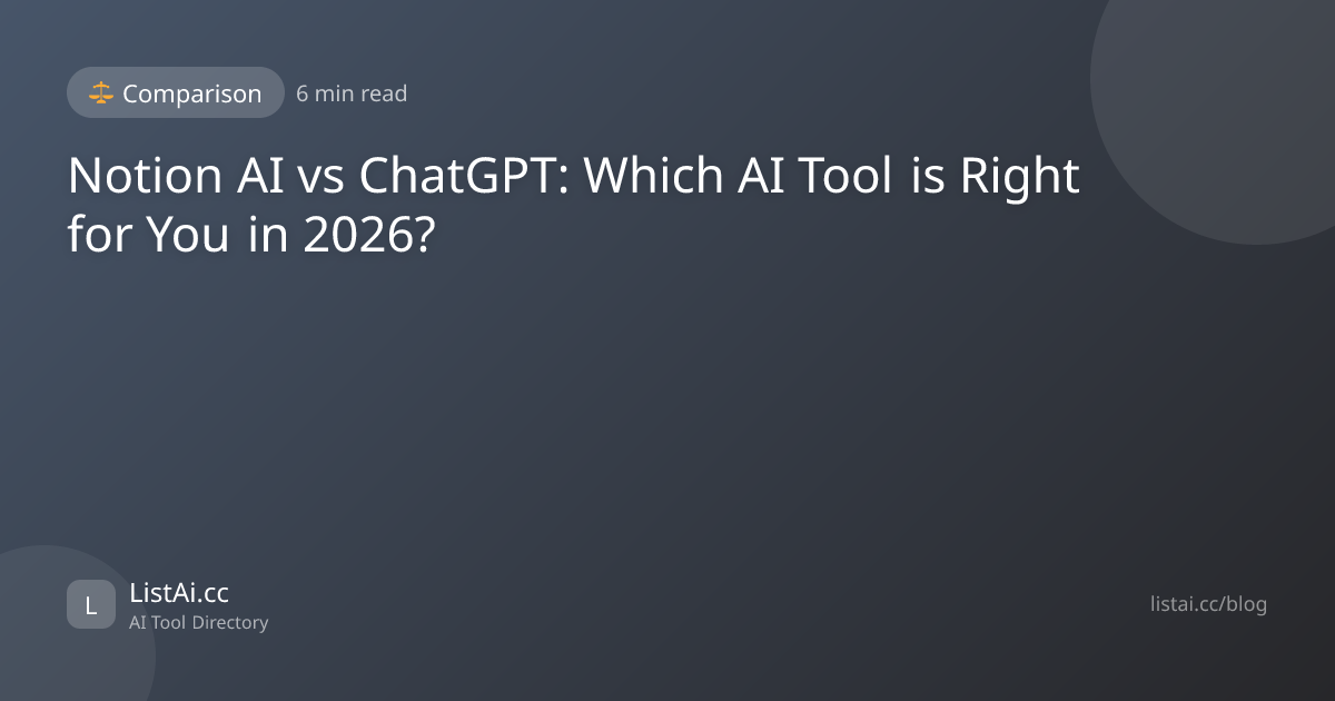 Notion AI vs ChatGPT: Which AI Tool is Right for You in 2026? | ListAi.cc
